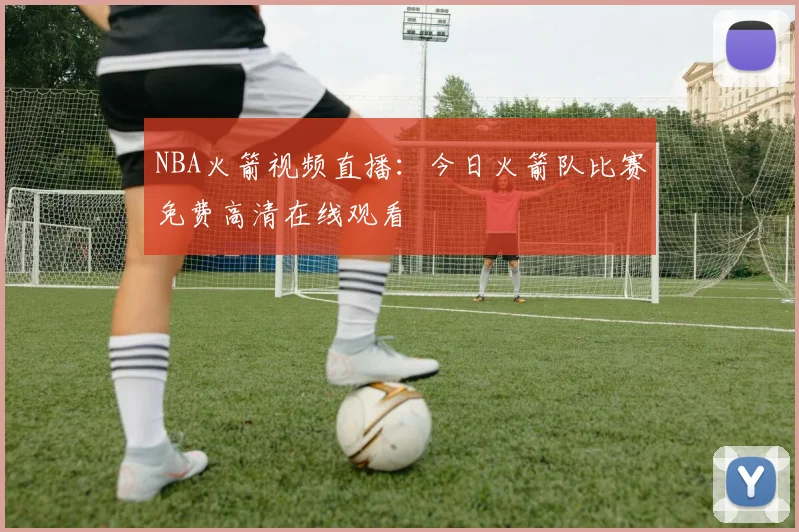 NBA火箭视频直播:今日火箭队比赛免费高清在线观看